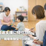 【新サービス開始のお知らせ】療育実践型スタッフ研修（1日体験型）をスタートしました